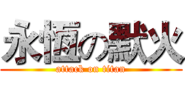 永恆の默火 (attack on titan)