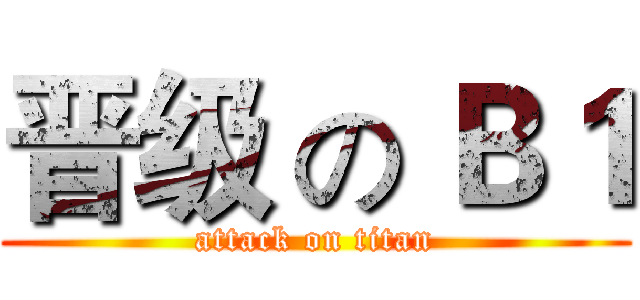 晋级 の Ｂ１ (attack on titan)