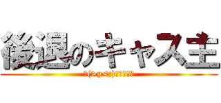 後退のキャス主 (ヾ(>y<;)ノうわぁぁ)