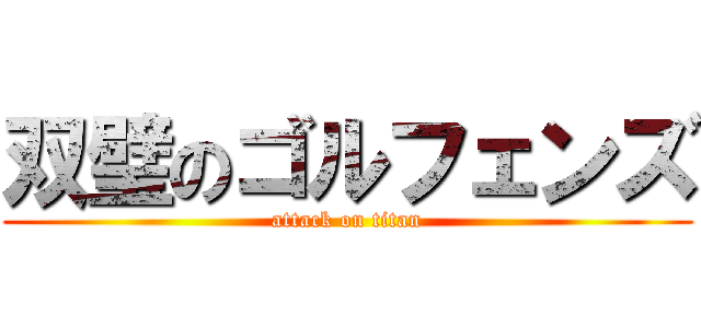 双璧のゴルフェンズ (attack on titan)