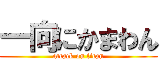 一向にかまわん (attack on titan)
