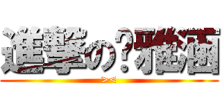進撃の苏雅涵 (><)
