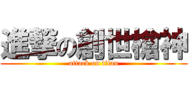 進撃の創世槍神 (attack on titan)