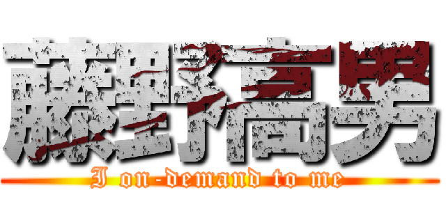 藤野高男 (I on-demand to me)