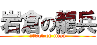 岩倉の龍兵 (attack on titan)