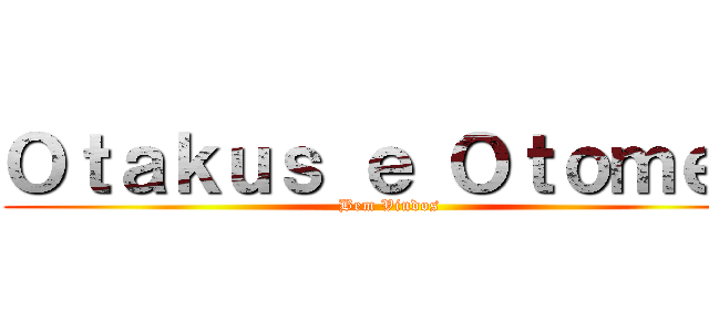 Ｏｔａｋｕｓ ｅ Ｏｔｏｍｅｓ (Bem Vindos)