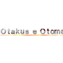 Ｏｔａｋｕｓ ｅ Ｏｔｏｍｅｓ (Bem Vindos)