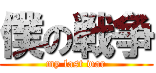 僕の戦争 (my last war)