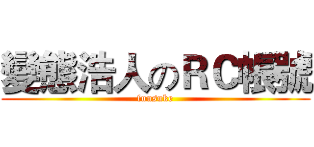 變態浩人のＲＣ帳號 (fuusuke)