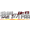 我們の作品 ()