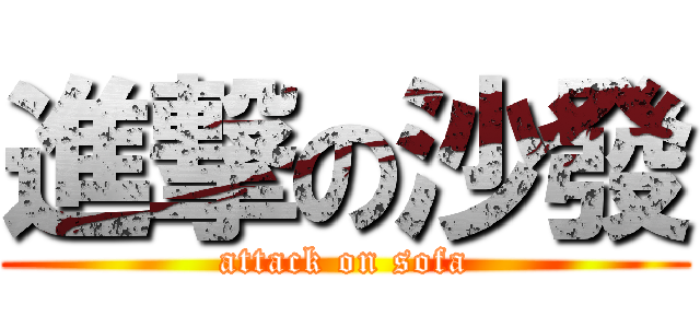 進撃の沙發 (attack on sofa)