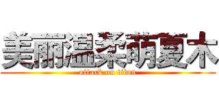 美丽温柔萌夏木 (attack on titan)