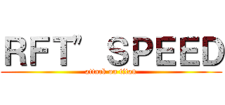 ＲＦＴ\" ＳＰＥＥＤ (attack on titan)