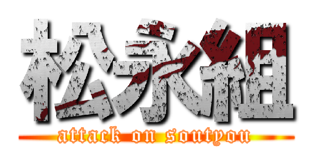 松永組 (attack on soutyou)