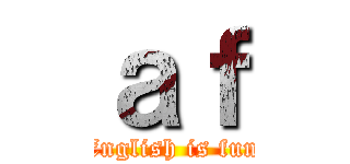 ａｆ (English is fun)