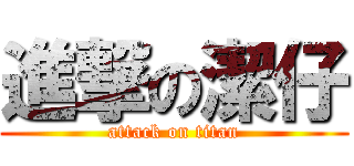 進撃の潔仔 (attack on titan)