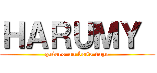 ＨＡＲＵＭＹ  (quiero un beso tuyo)