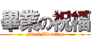 畢業の祝福 (Final Blessing)