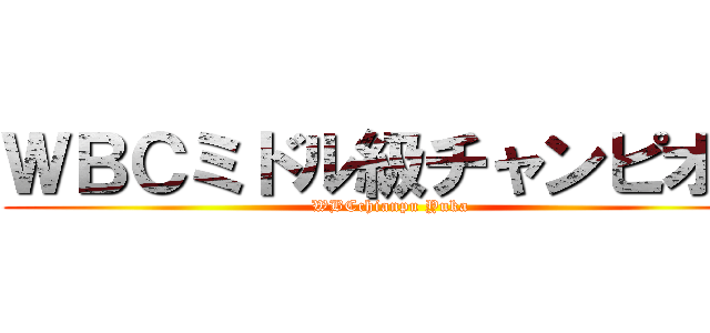 ＷＢＣミドル級チャンピオン (WBCchianpu Yuka)