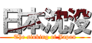 日本沈没 (The sinking of Japan)