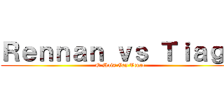 Ｒｅｎｎａｎ ｖｓ Ｔｉａｇｏ (O Mais Gay Vence)