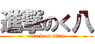 進撃のく八 (attack on titan)