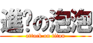 進擊の泡泡 (attack on titan)