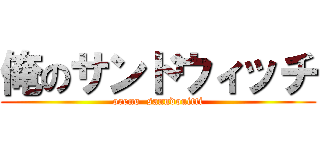 俺のサンドウィッチ (oreno  sanndouitti)