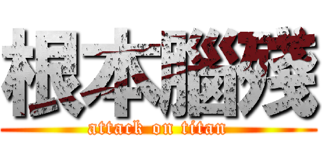 根本腦殘 (attack on titan)