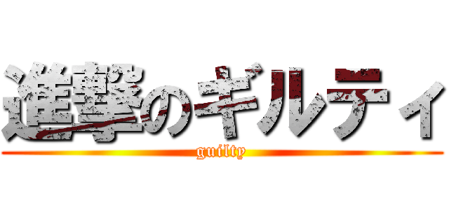 進撃のギルティ (guilty)