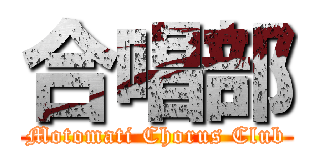 合唱部 (Motomati Chorus Club)