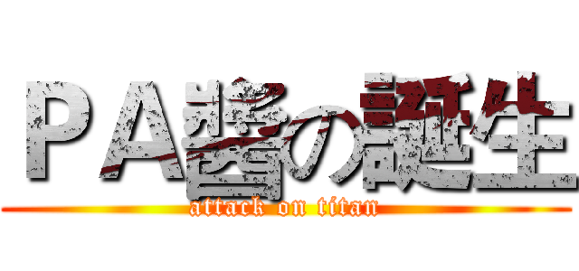 ＰＡ醬の誕生 (attack on titan)