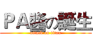 ＰＡ醬の誕生 (attack on titan)