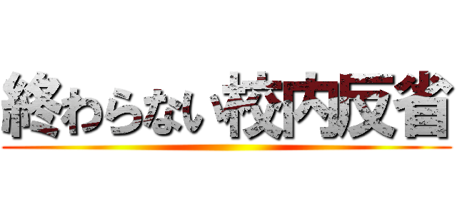 終わらない校内反省 ()