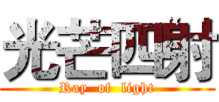 光芒四射 (Ray  of  light)