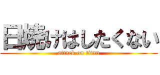 日焼けはしたくない (attack on titan)