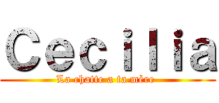 Ｃｅｃｉｌｉａ (La chatte a ta mère )