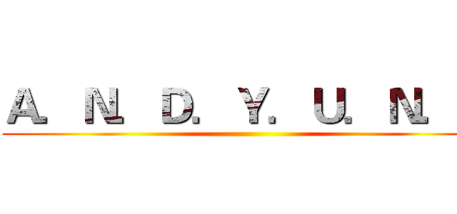 Ａ．Ｎ．Ｄ．Ｙ．Ｕ．Ｎ．Ｇ ()