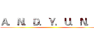 Ａ．Ｎ．Ｄ．Ｙ．Ｕ．Ｎ．Ｇ ()