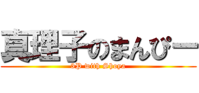 真理子のまんぴー (3P with Shoya)
