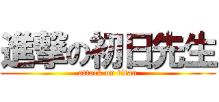 進撃の初日先生 (attack on titan)