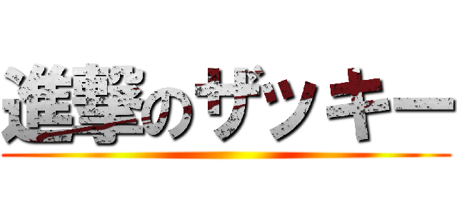 進撃のザッキー ()