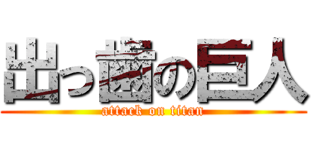 出っ歯の巨人 (attack on titan)