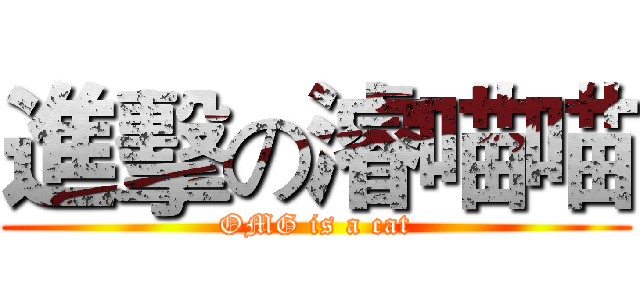 進擊の濬喵喵 (OMG is a cat)