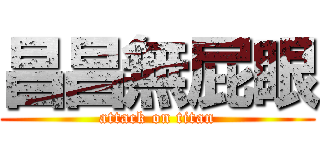 昌昌無屁眼 (attack on titan)