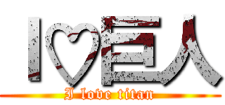 Ｉ♡巨人 (I love titan)