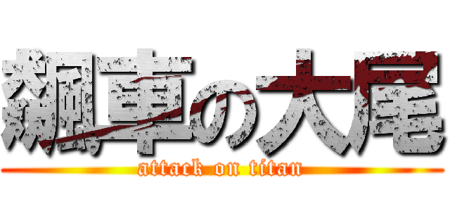 飆車の大尾 (attack on titan)
