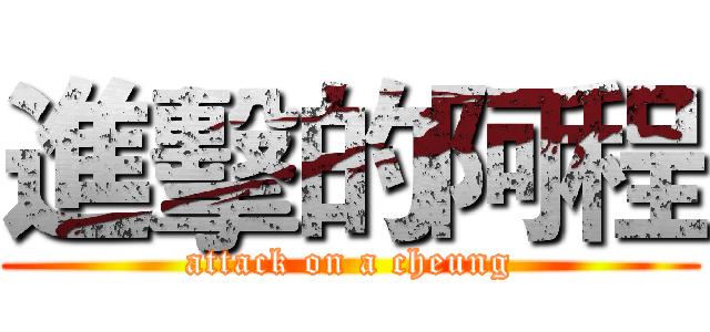 進擊的阿程 (attack on a cheung)