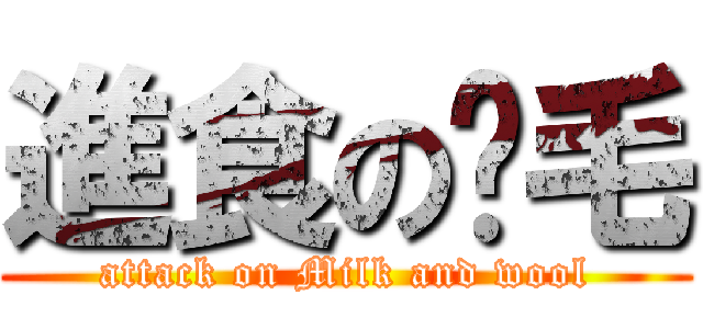 進食の奶毛 (attack on Milk and wool)