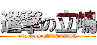 進撃の立嶋 (attack on TATEJIMA)